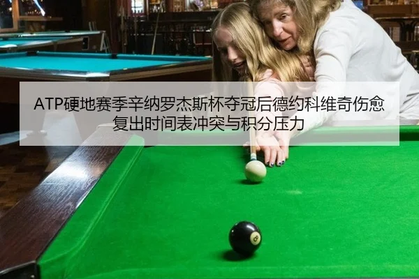 ATP硬地赛季辛纳罗杰斯杯夺冠后德约科维奇伤愈复出时间表冲突与积分压力